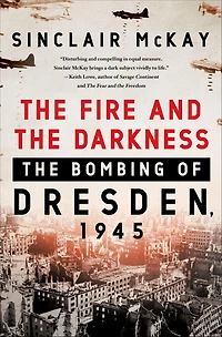 The Fire and Darkness: Bombing of Dresden, 1945