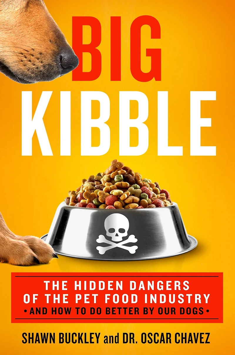 Big Kibble: the Hidden Dangers of Pet Food Industry and How to Do Better by Our Dogs