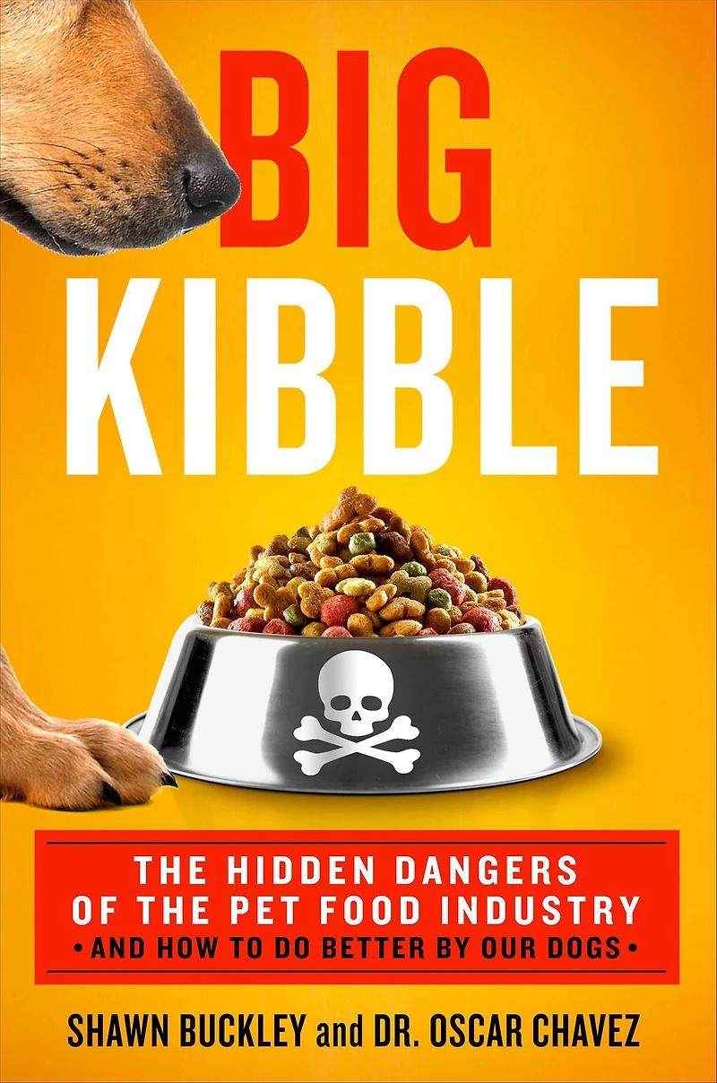 Big Kibble: the Hidden Dangers of Pet Food Industry and How to Do Better by Our Dogs