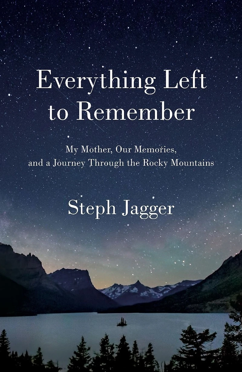 Everything Left to Remember: My Mother, Our Memories, and a Journey Through the Rocky Mountains