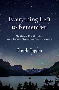 Everything Left to Remember: My Mother, Our Memories, and a Journey Through the Rocky Mountains