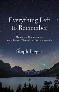Everything Left to Remember: My Mother, Our Memories, and a Journey Through the Rocky Mountains