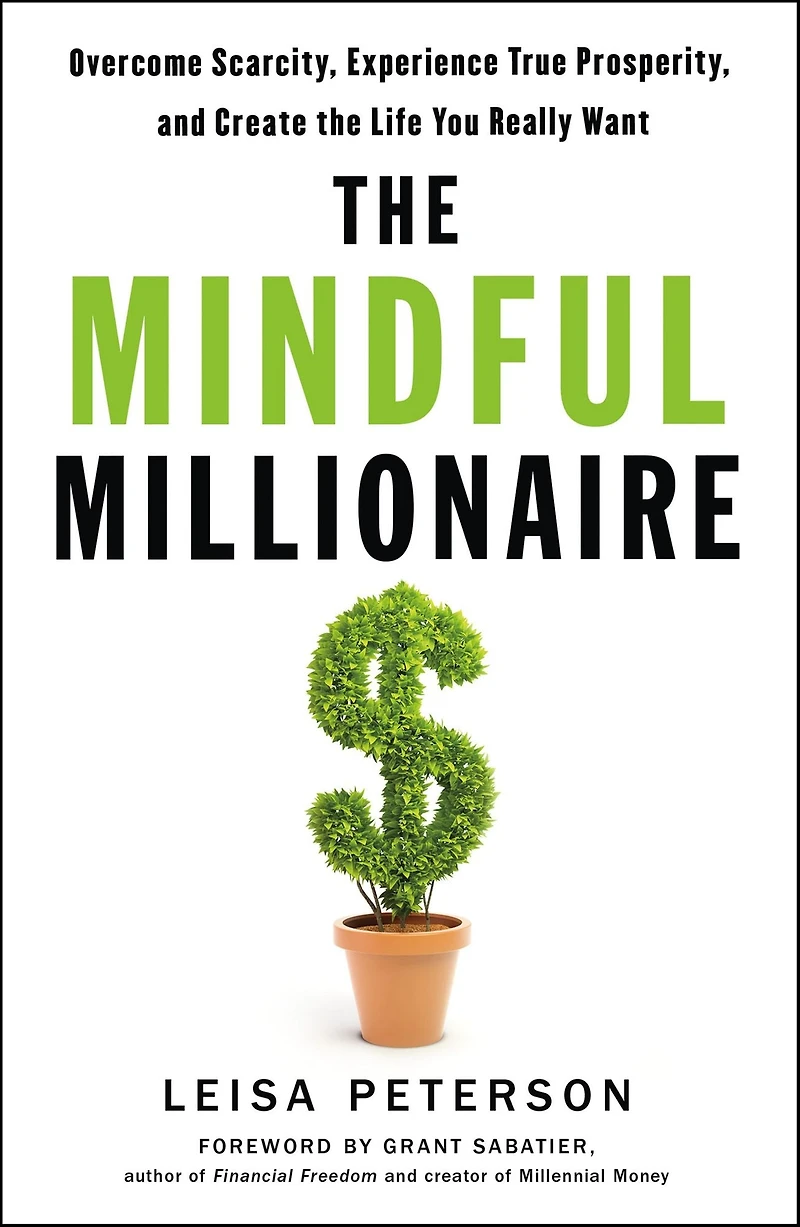 the Mindful Millionaire: Overcome Scarcity, Experience True Prosperity, and Create Life You Really Want