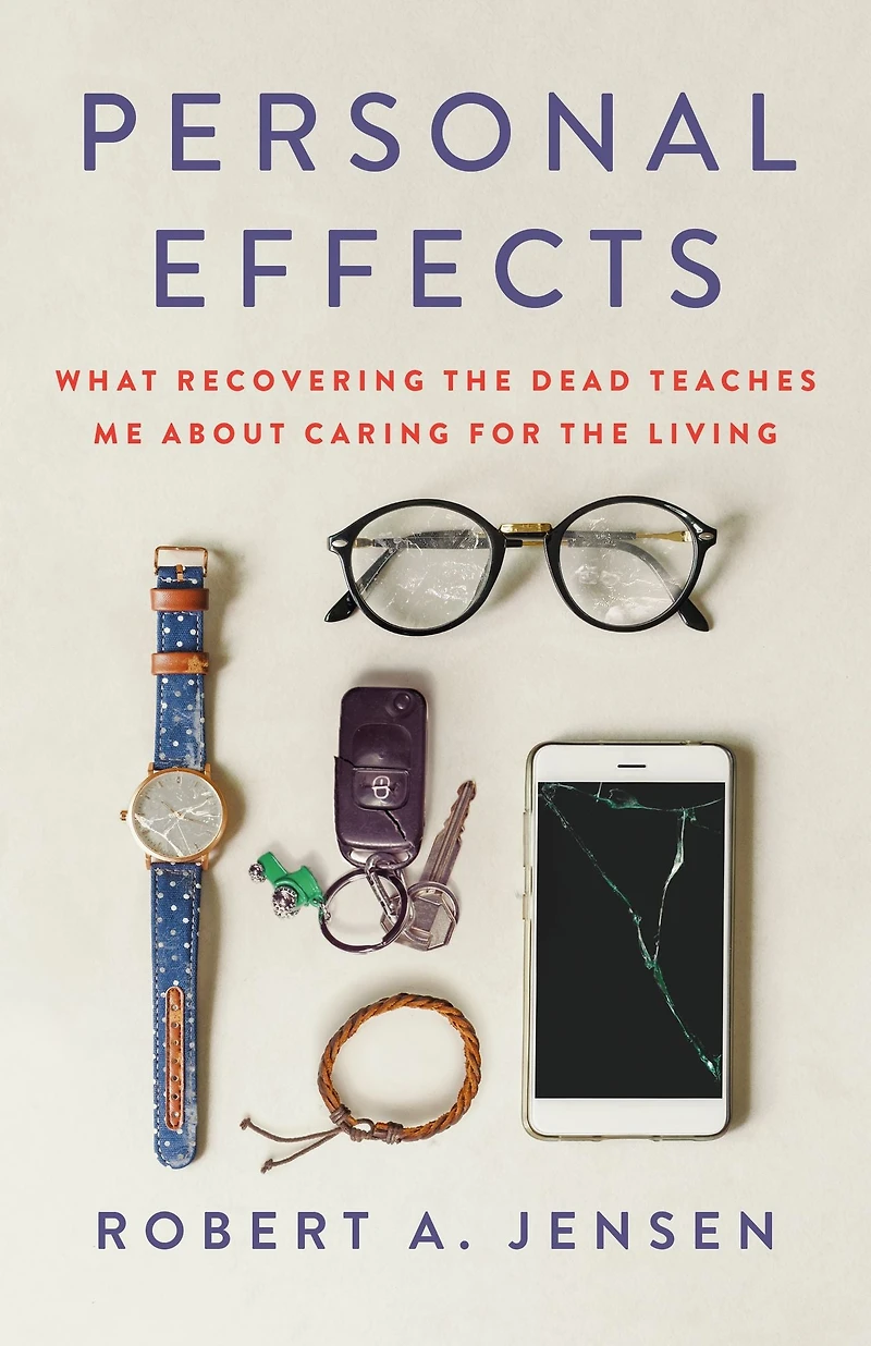 Personal Effects: What Recovering the Dead Teaches Me About Caring for Living
