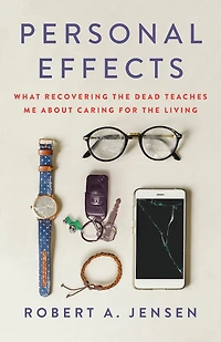 Personal Effects: What Recovering the Dead Teaches Me About Caring for Living