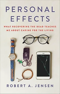 Personal Effects: What Recovering the Dead Teaches Me About Caring for Living