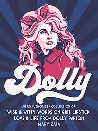 Dolly: An Unauthorized Collection of Wise & Witty Words on Grit, Lipstick, Love Life from Dolly Parton
