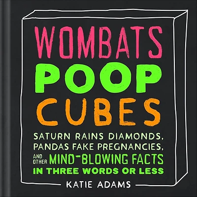Wombats Poop Cubes: Saturn Rains Diamonds, Pandas Fake Pregnancies, and Other Mind-Blowing Facts in Three Words or Less