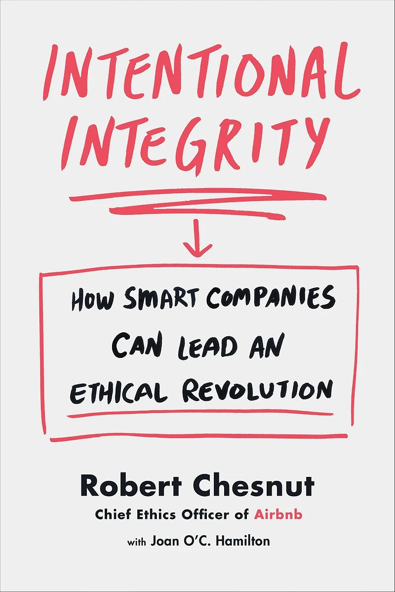 Intentional Integrity: How Smart Companies Can Lead an Ethical Revolution