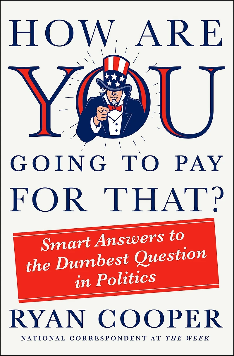 How Are You Going to Pay for That?: Smart Answers the Dumbest Question Politics