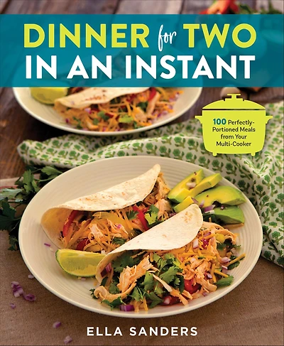 Dinner for Two an Instant: 100 Perfectly-Portioned Meals from Your Multi-Cooker