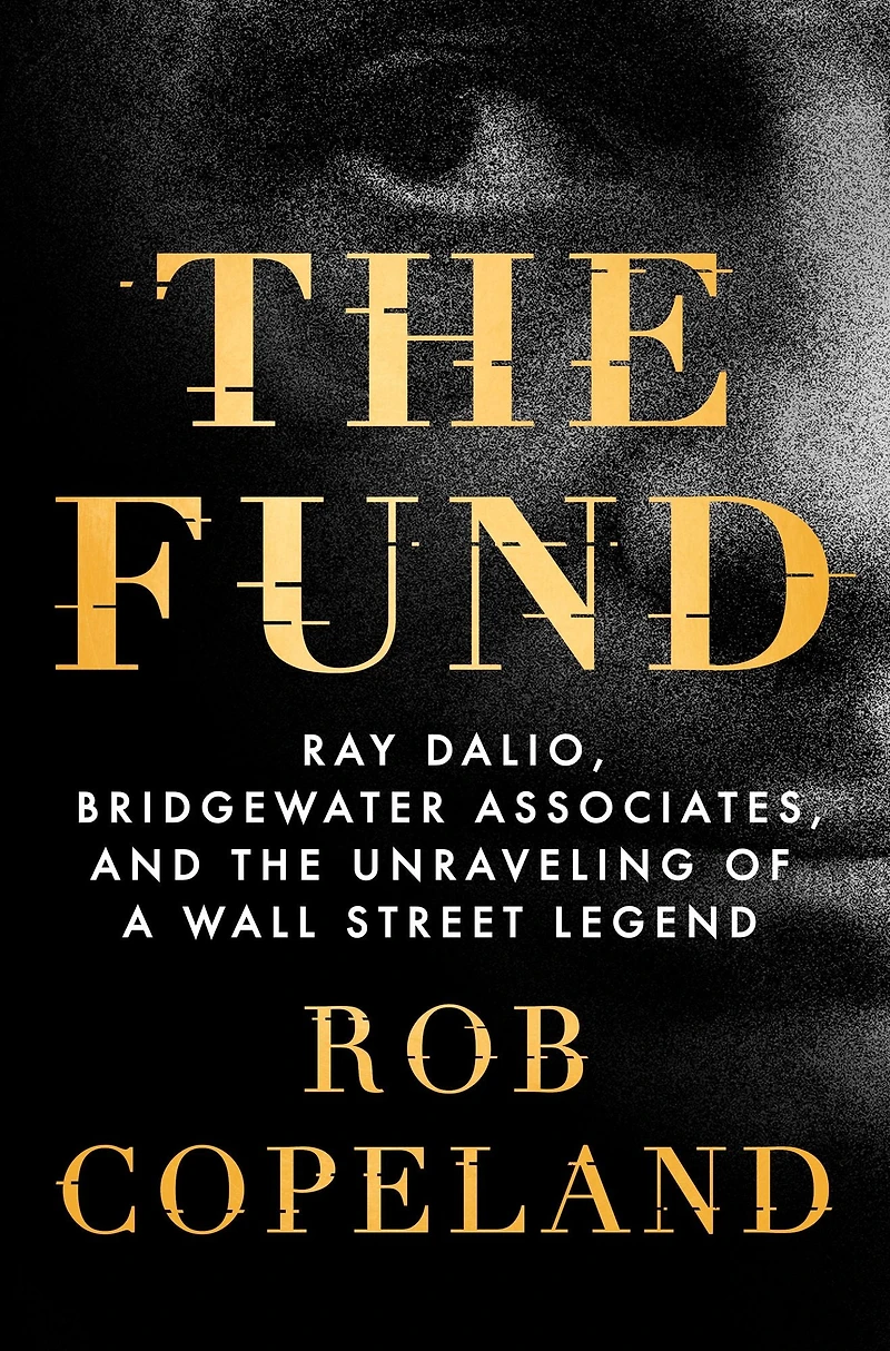 the Fund: Ray Dalio, Bridgewater Associates, and Unraveling of a Wall Street Legend