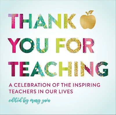 Thank You For Teaching: A Celebration of the Inspiring Teachers Our Lives