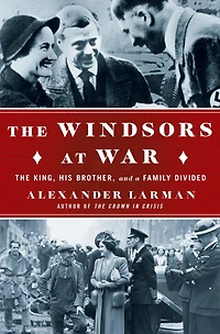 The Windsors at War: King, His Brother, and a Family Divided