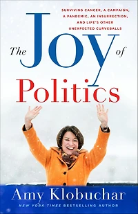 The Joy of Politics: Surviving Cancer, a Campaign, Pandemic, an Insurrection, and Life's Other Unexpected Curveballs