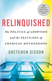 Relinquished: the Politics of Adoption and Privilege American Motherhood