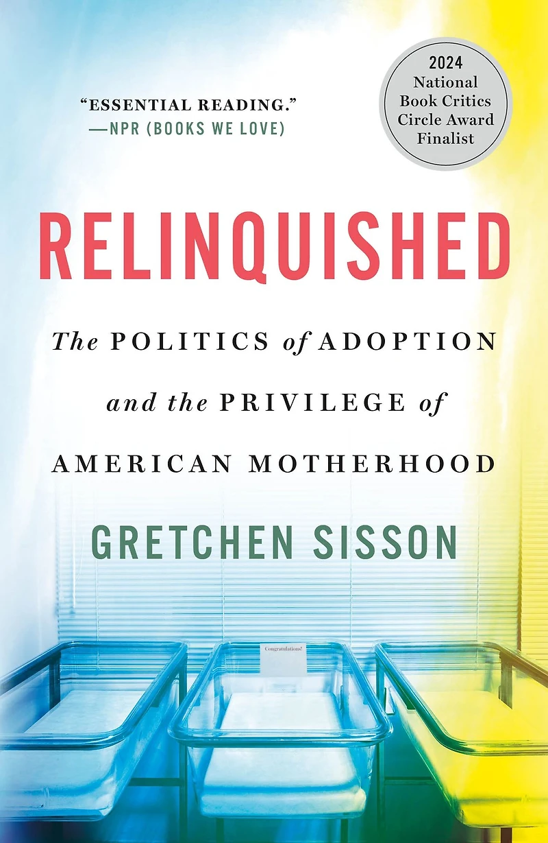 Relinquished: the Politics of Adoption and Privilege American Motherhood