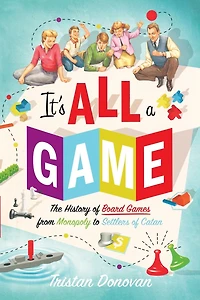 It's All a Game: The History of Board Games from Monopoly to Settlers Catan