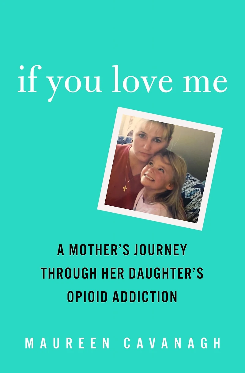 If You Love Me: A Mother's Journey Through Her Daughter's Addiction and Recovery
