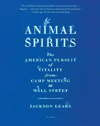 Animal Spirits: The American Pursuit of Vitality from Camp Meeting to Wall Street