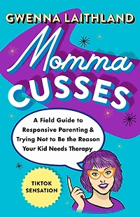 Momma Cusses: A Field Guide to Responsive Parenting & Trying Not Be the Reason Your Kid Needs Therapy