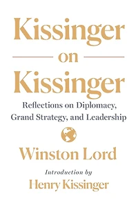 Kissinger on Kissinger: Reflections Diplomacy, Grand Strategy, and Leadership