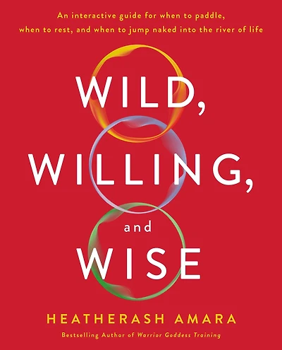 Wild, Willing, and Wise: An Interactive Guide for When to Paddle, Rest, Jump Naked into the River of Life