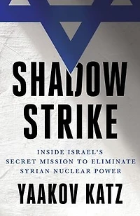 Shadow Strike: Inside Israel's Secret Mission to Eliminate Syrian Nuclear Power