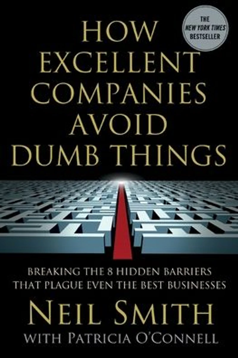 How Excellent Companies Avoid Dumb Things: Breaking the 8 Hidden Barriers that Plague Even Best Businesses