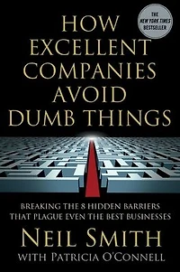 How Excellent Companies Avoid Dumb Things: Breaking the 8 Hidden Barriers that Plague Even Best Businesses