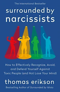 Surrounded by Narcissists: How to Effectively Recognize, Avoid, and Defend Yourself Against Toxic People (and Not Lose Your Mind) [The Idiots Series]