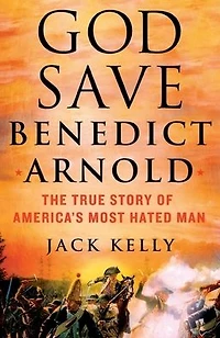 God Save Benedict Arnold: The True Story of America's Most Hated Man