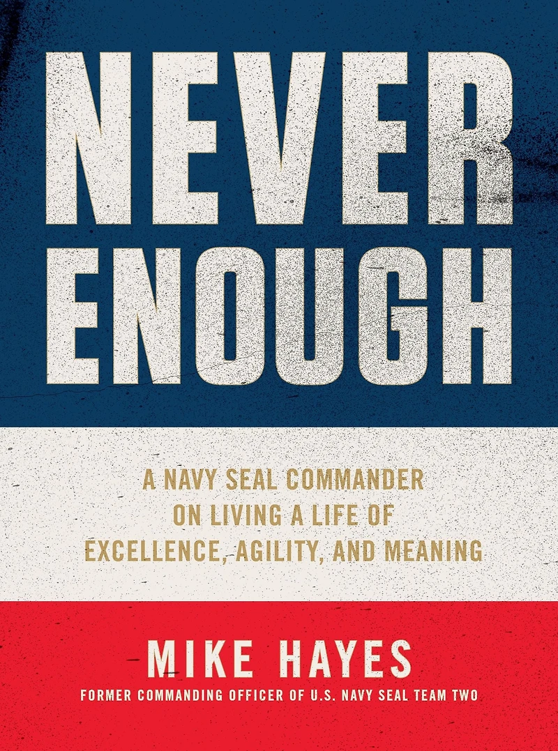 Never Enough: a Navy SEAL Commander on Living Life of Excellence, Agility, and Meaning