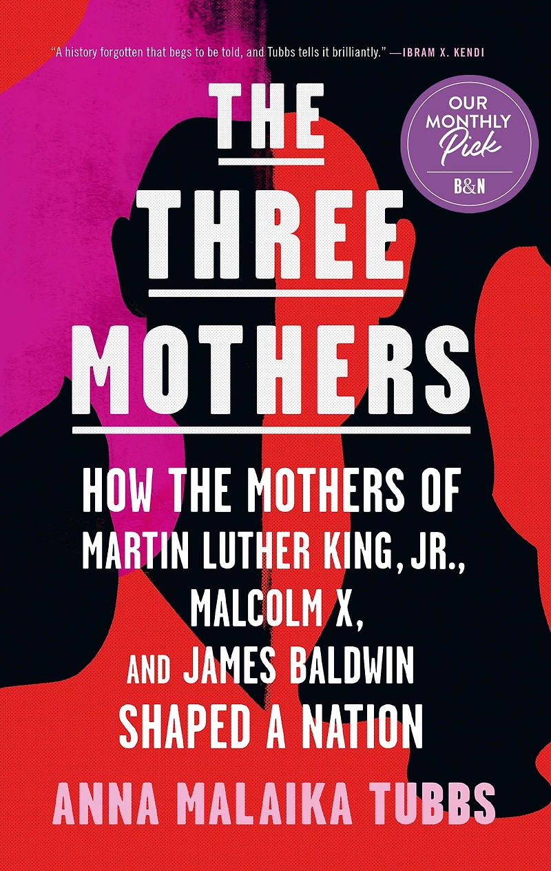 the Three Mothers: How Mothers of Martin Luther King, Jr., Malcolm X, and James Baldwin Shaped a Nation