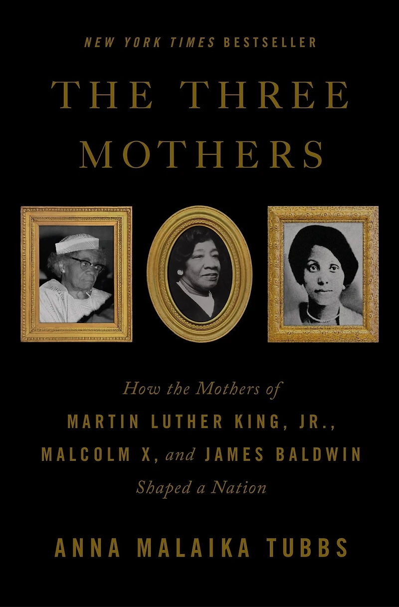 the Three Mothers: How Mothers of Martin Luther King, Jr., Malcolm X, and James Baldwin Shaped a Nation