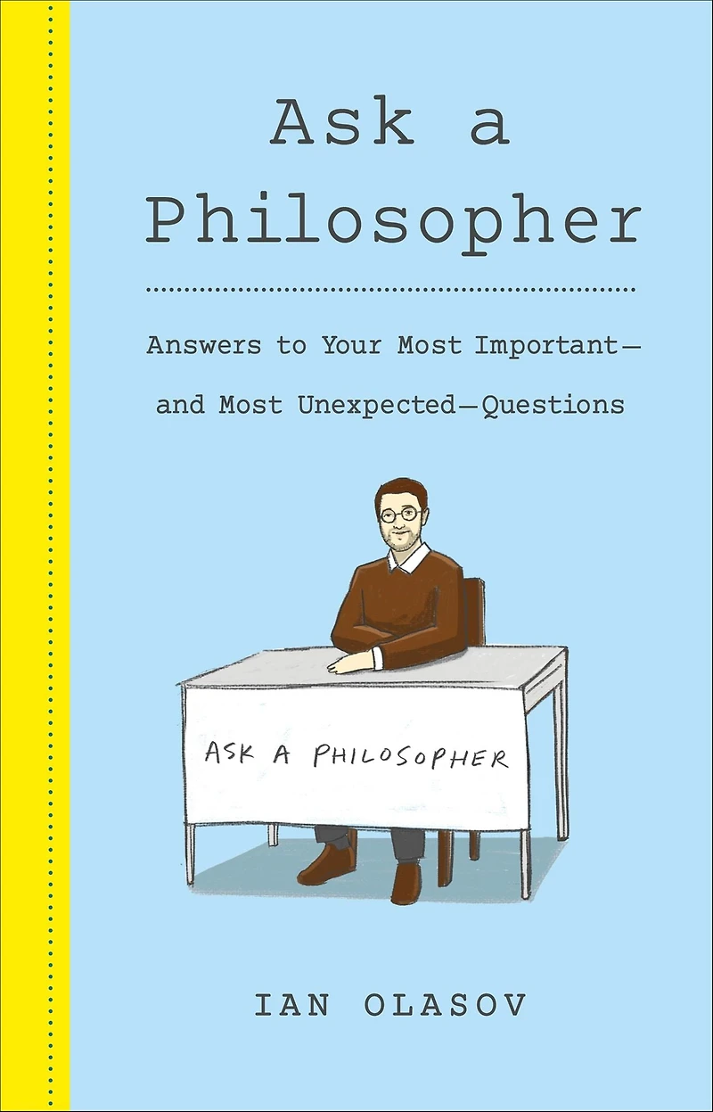 Ask a Philosopher: Answers to Your Most Important and Unexpected Questions