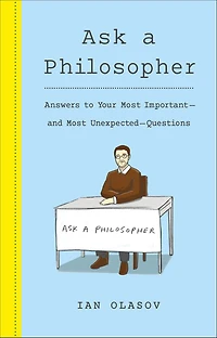 Ask a Philosopher: Answers to Your Most Important and Unexpected Questions