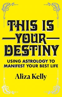 This Is Your Destiny: Using Astrology to Manifest Best Life
