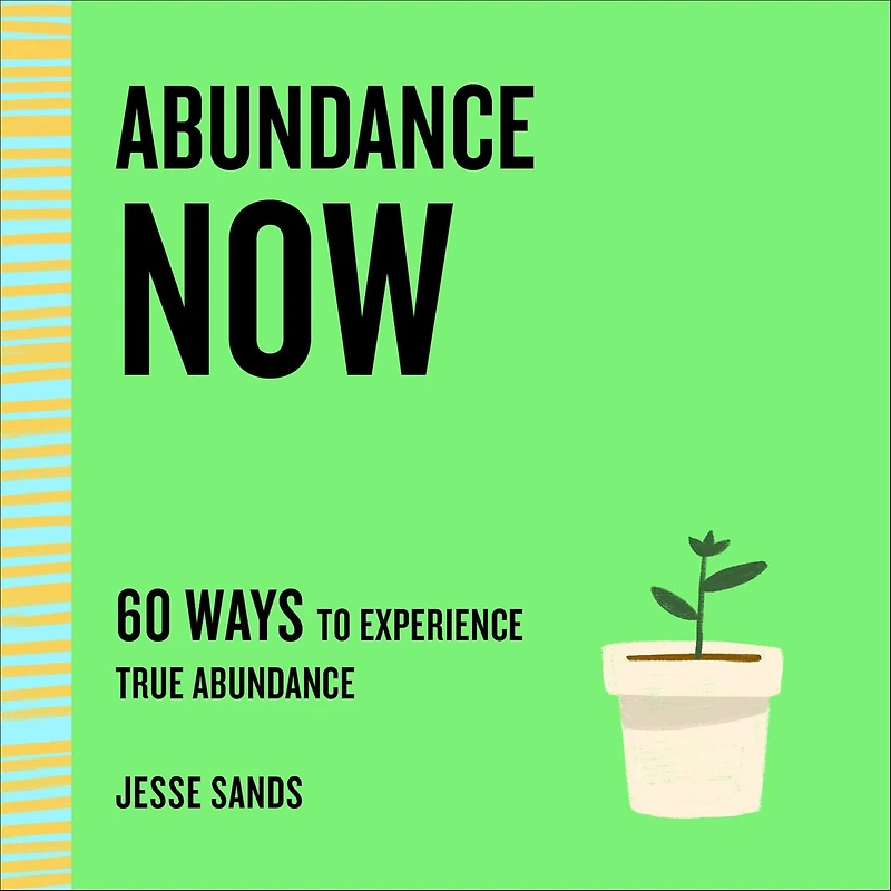 Abundance Now: 60 Ways to Experience True