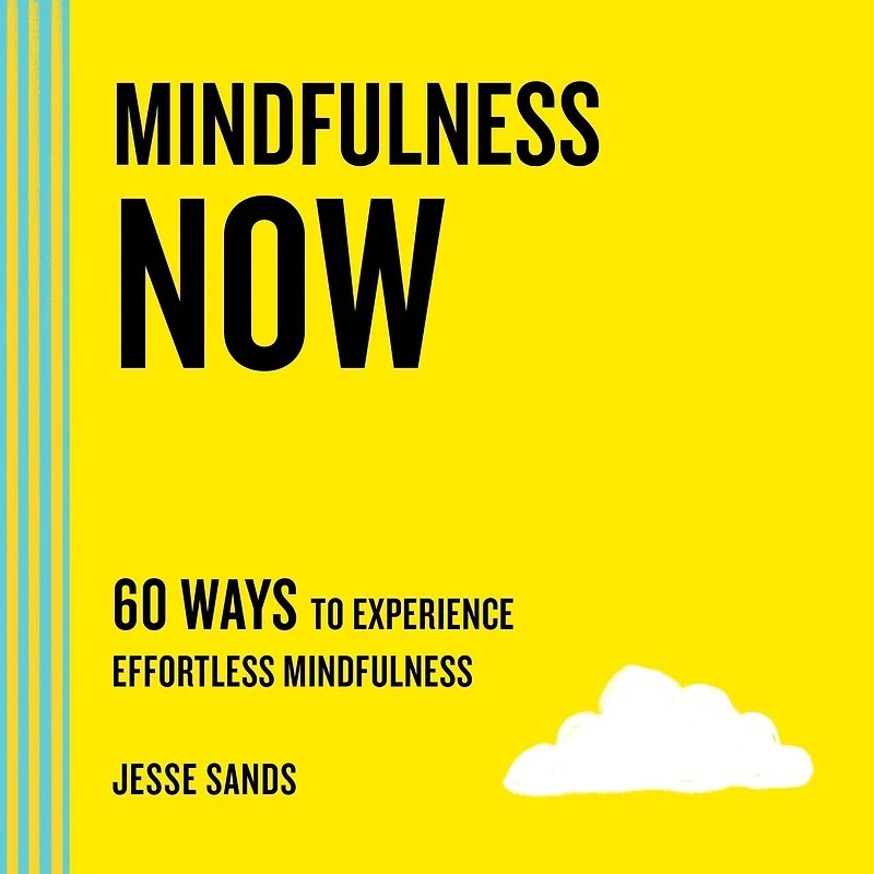 Mindfulness Now: 60 Ways to Experience Effortless