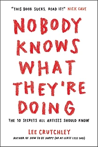 Nobody Knows What They're Doing: The 10 Secrets All Artists Should Know