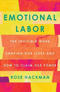 Emotional Labor: The Invisible Work Shaping Our Lives and How to Claim Power