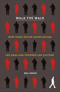 Walk the Walk: How Three Police Chiefs Defied Odds and Changed Cop Culture