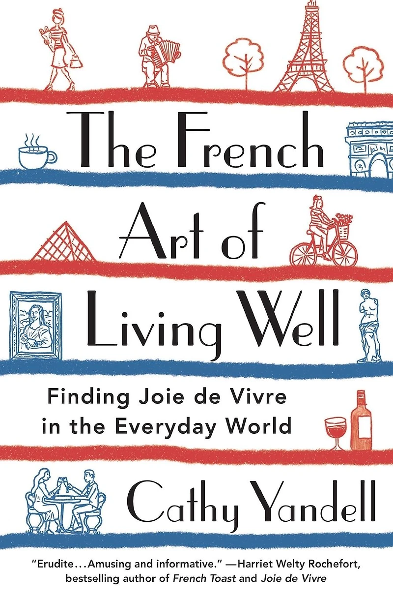 the French Art of Living Well: Finding Joie de Vivre Everyday World