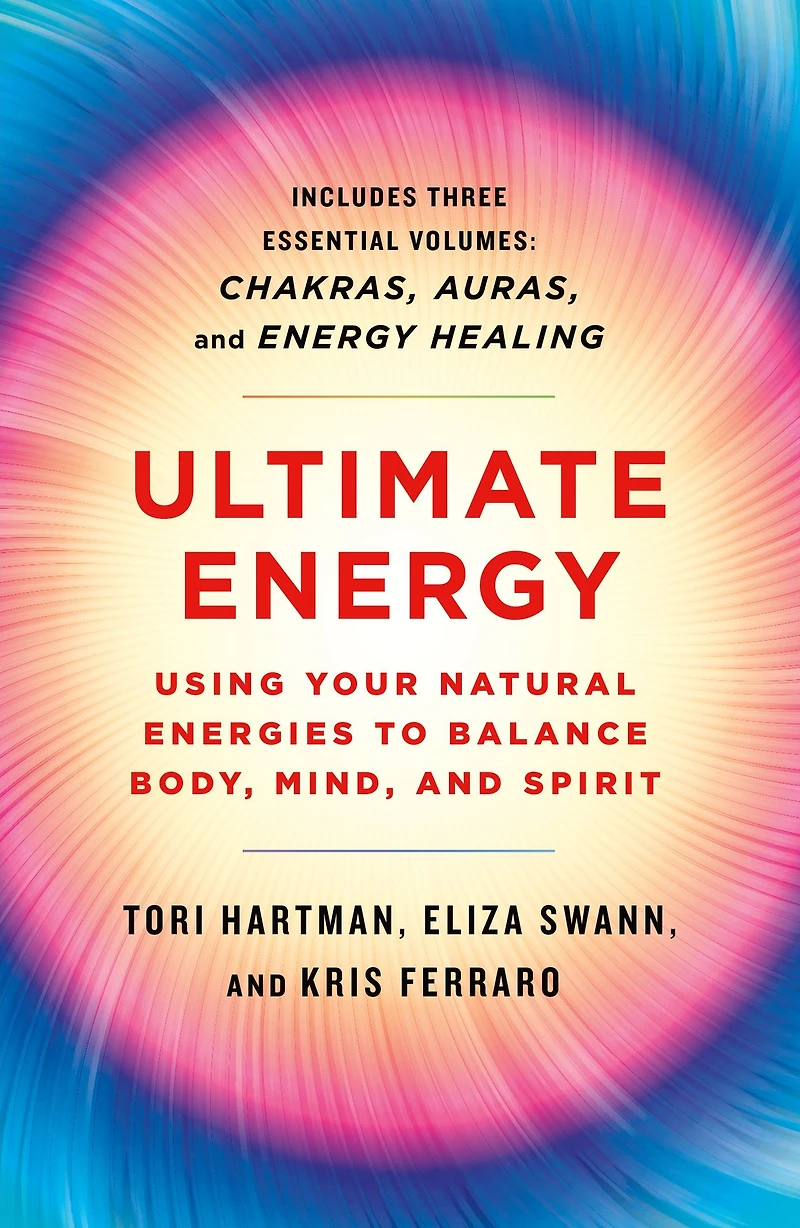 Ultimate Energy: Using Your Natural Energies to Balance Body, Mind, and Spirit: Three Books One (Chakras, Auras, Energy Healing)