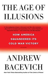 The Age of Illusions: How America Squandered Its Cold War Victory