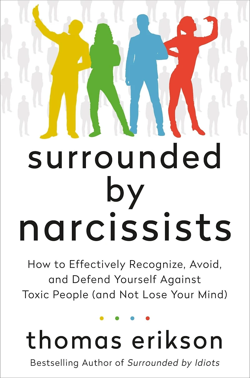 Surrounded by Narcissists: How to Effectively Recognize, Avoid, and Defend Yourself Against Toxic People (and Not Lose Your Mind) [The Idiots Series]