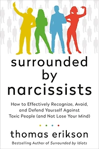 Surrounded by Narcissists: How to Effectively Recognize, Avoid, and Defend Yourself Against Toxic People (and Not Lose Your Mind) [The Idiots Series]