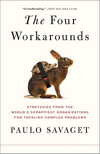 the Four Workarounds: Strategies from World's Scrappiest Organizations for Tackling Complex Problems