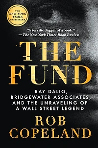 the Fund: Ray Dalio, Bridgewater Associates, and Unraveling of a Wall Street Legend